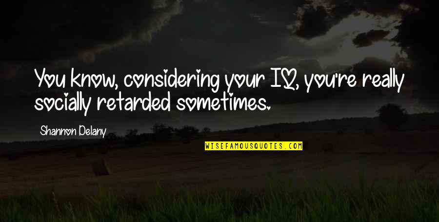 Retarded Quotes By Shannon Delany: You know, considering your IQ, you're really socially