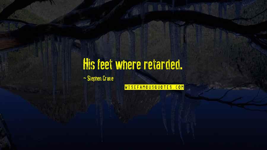 Retarded Quotes By Stephen Crane: His feet where retarded.