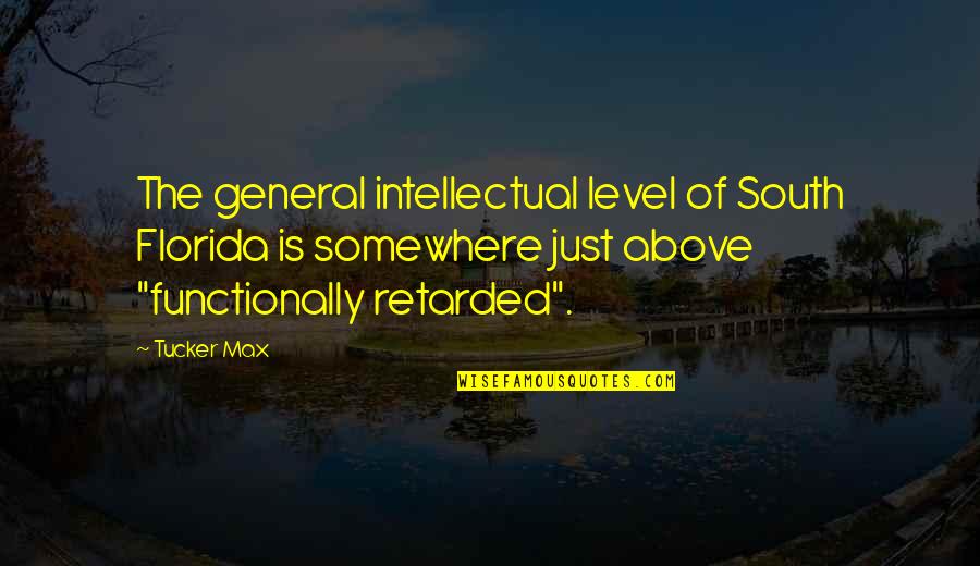 Retarded Quotes By Tucker Max: The general intellectual level of South Florida is