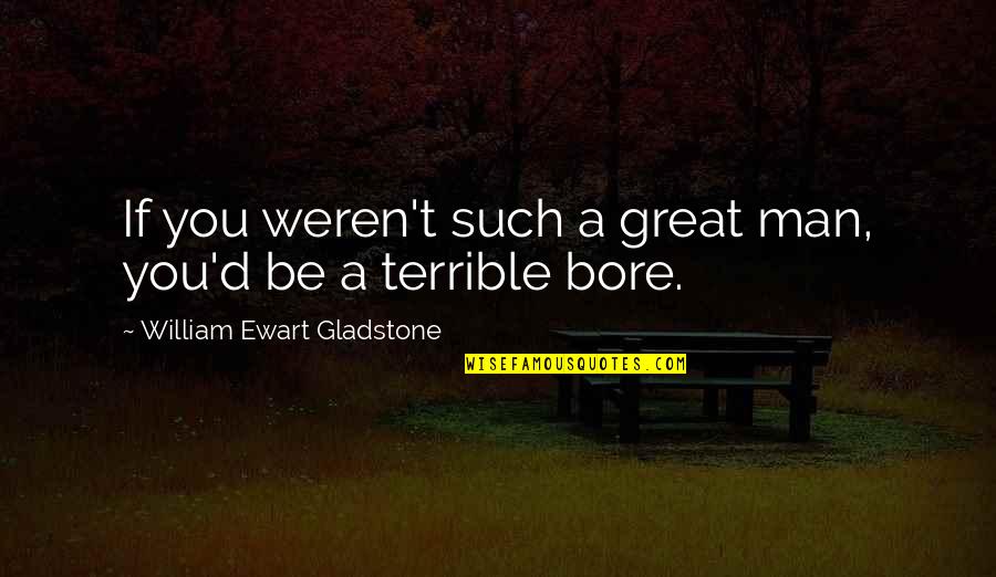 Retarder Quotes By William Ewart Gladstone: If you weren't such a great man, you'd