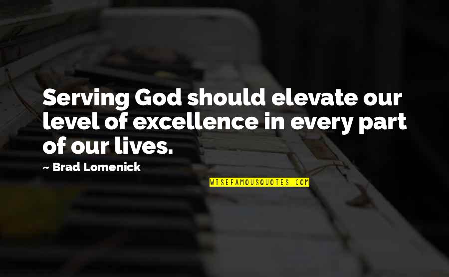 Retarted Quotes By Brad Lomenick: Serving God should elevate our level of excellence