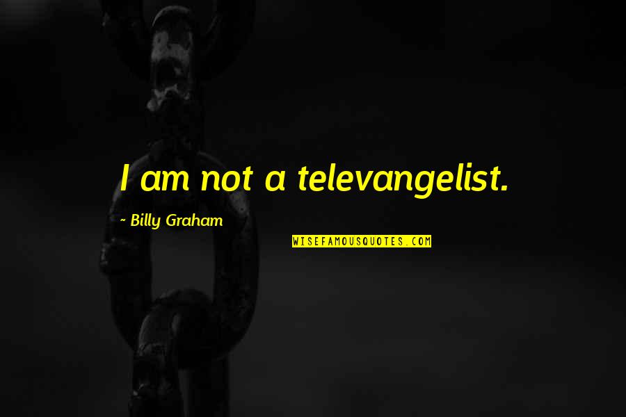 Retazos De Vida Quotes By Billy Graham: I am not a televangelist.