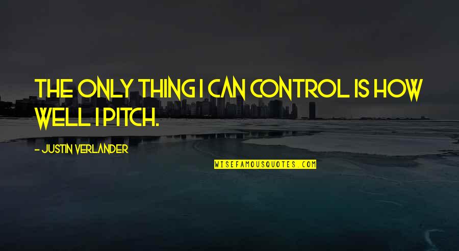 Retazos De Vida Quotes By Justin Verlander: The only thing I can control is how
