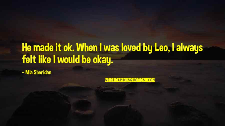 Retazos De Vida Quotes By Mia Sheridan: He made it ok. When I was loved