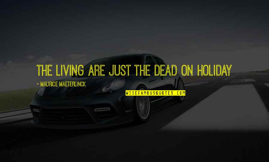 Retch Quotes By Maurice Maeterlinck: The living are just the dead on holiday