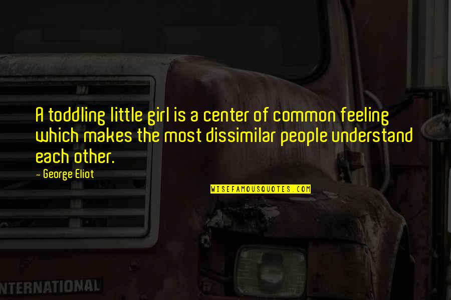 Retched Quotes By George Eliot: A toddling little girl is a center of