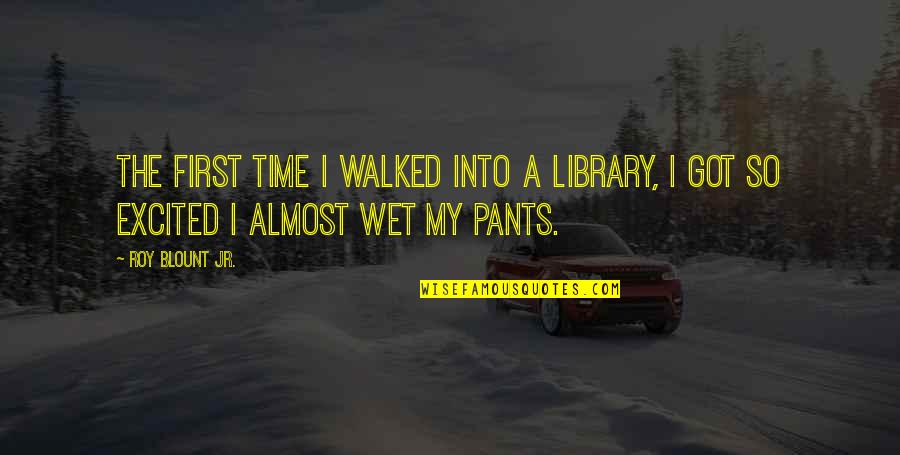 Retching Cough Quotes By Roy Blount Jr.: The first time I walked into a library,