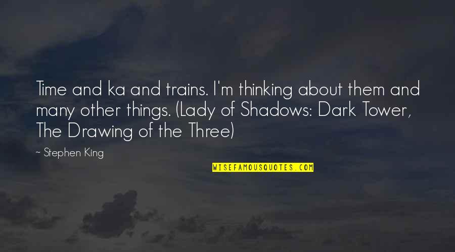 Retching Cough Quotes By Stephen King: Time and ka and trains. I'm thinking about Retching Cough Quotes By Stephen King: Time and ka and trains. I'm thinking about