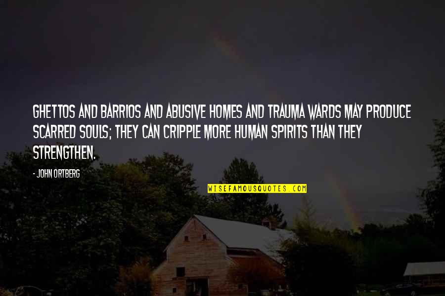 Retchless Enterprises Quotes By John Ortberg: Ghettos and barrios and abusive homes and trauma