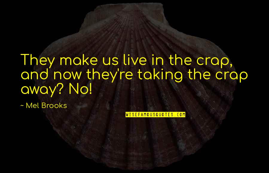 Retchless Enterprises Quotes By Mel Brooks: They make us live in the crap, and