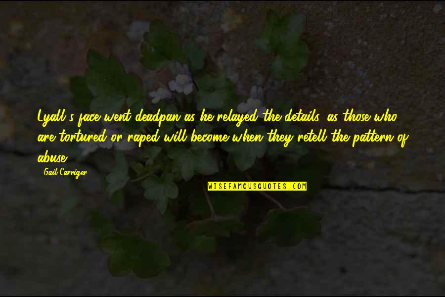 Retell Quotes By Gail Carriger: Lyall's face went deadpan as he relayed the Retell Quotes By Gail Carriger: Lyall's face went deadpan as he relayed the
