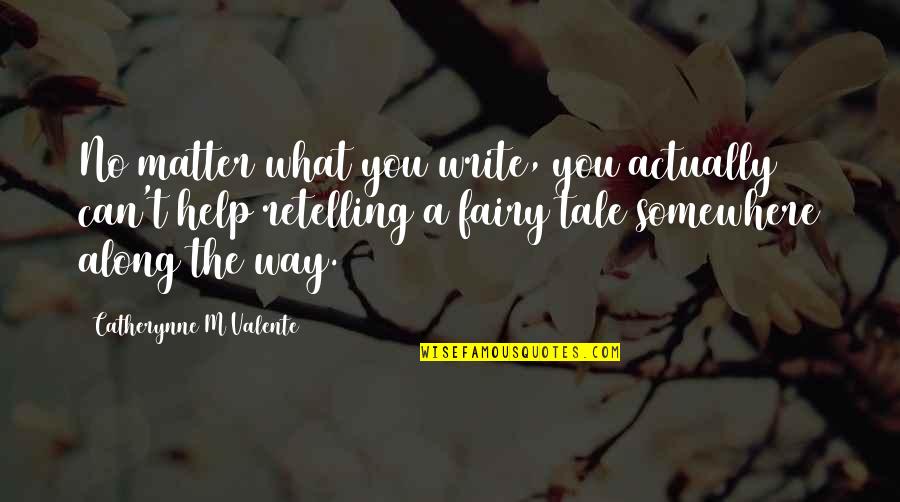 Retelling Quotes By Catherynne M Valente: No matter what you write, you actually can't Retelling Quotes By Catherynne M Valente: No matter what you write, you actually can't