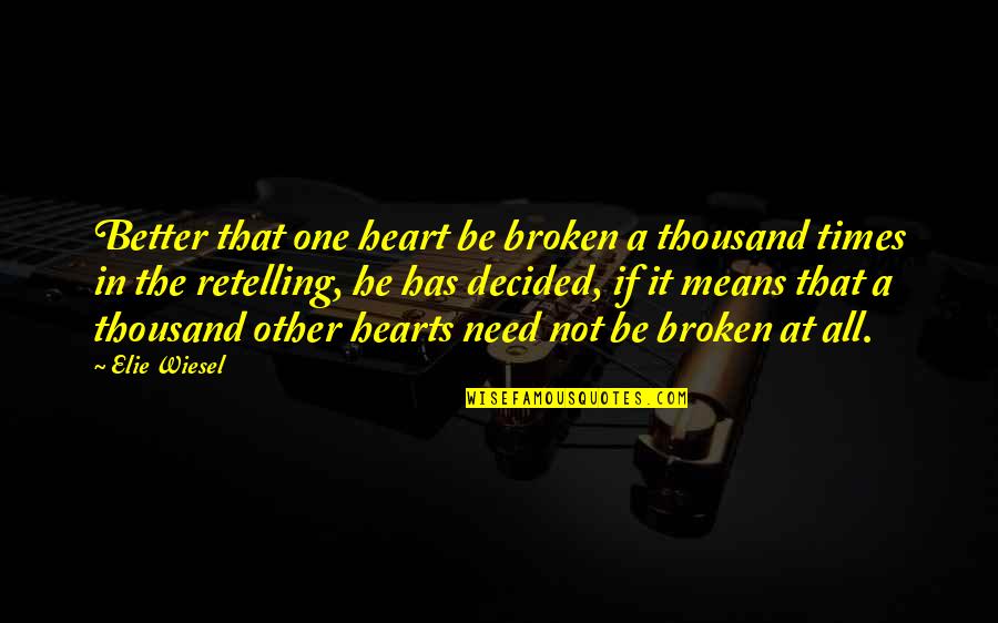 Retelling Quotes By Elie Wiesel: Better that one heart be broken a thousand