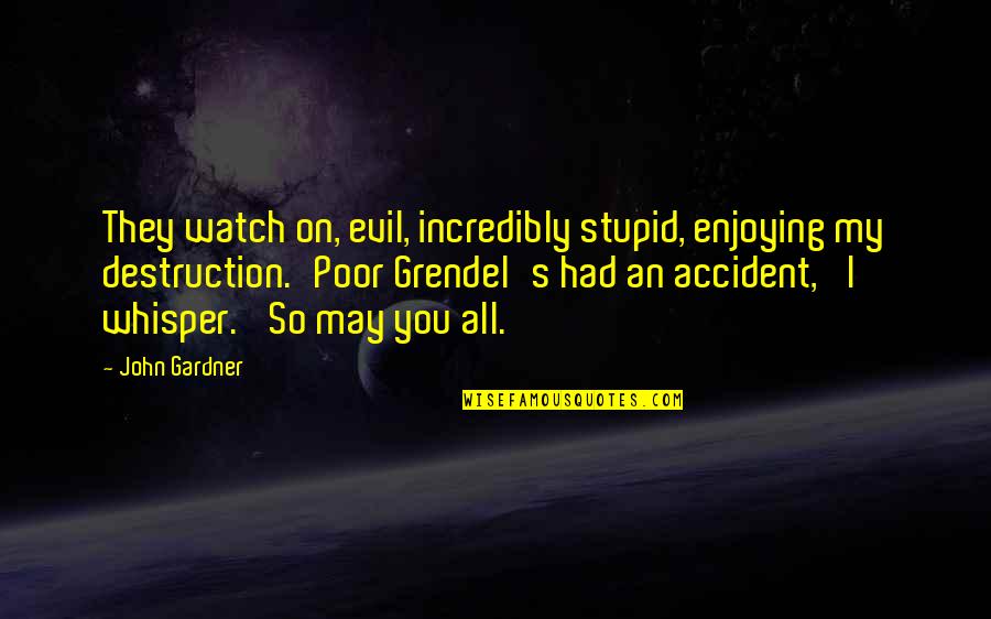 Retelling Quotes By John Gardner: They watch on, evil, incredibly stupid, enjoying my Retelling Quotes By John Gardner: They watch on, evil, incredibly stupid, enjoying my