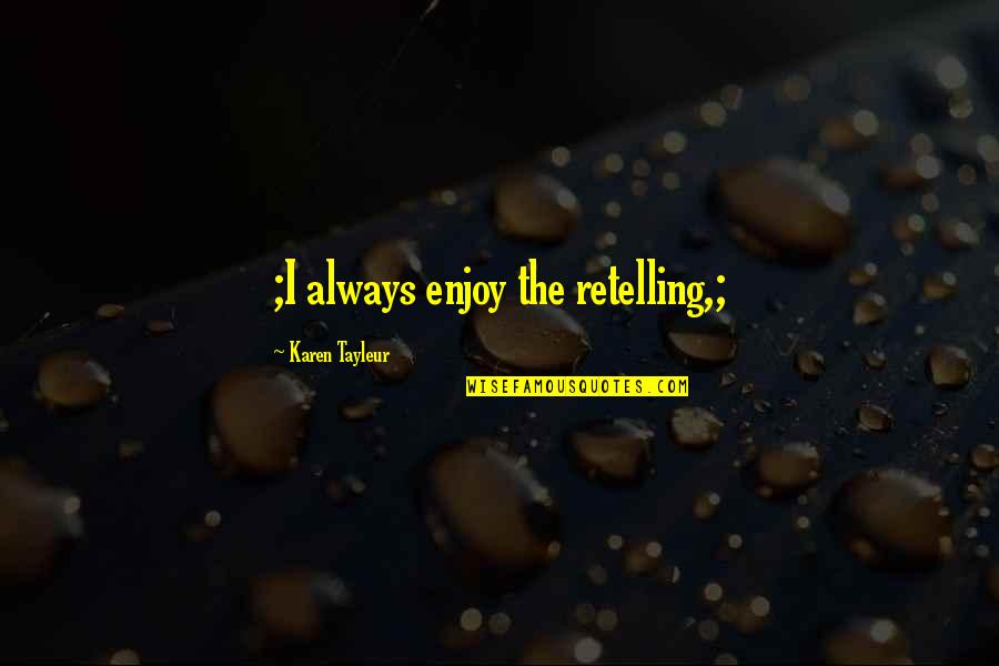 Retelling Quotes By Karen Tayleur: ;I always enjoy the retelling,;