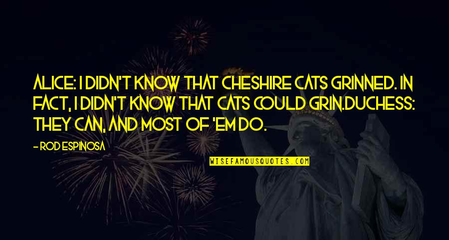 Retelling Quotes By Rod Espinosa: Alice: I didn't know that cheshire cats grinned. Retelling Quotes By Rod Espinosa: Alice: I didn't know that cheshire cats grinned.