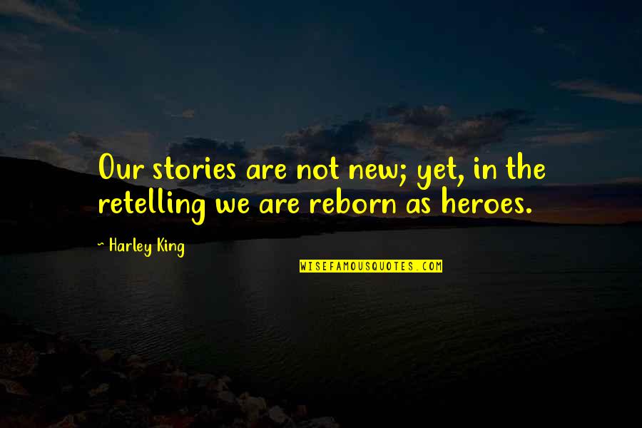 Retelling Stories Quotes By Harley King: Our stories are not new; yet, in the