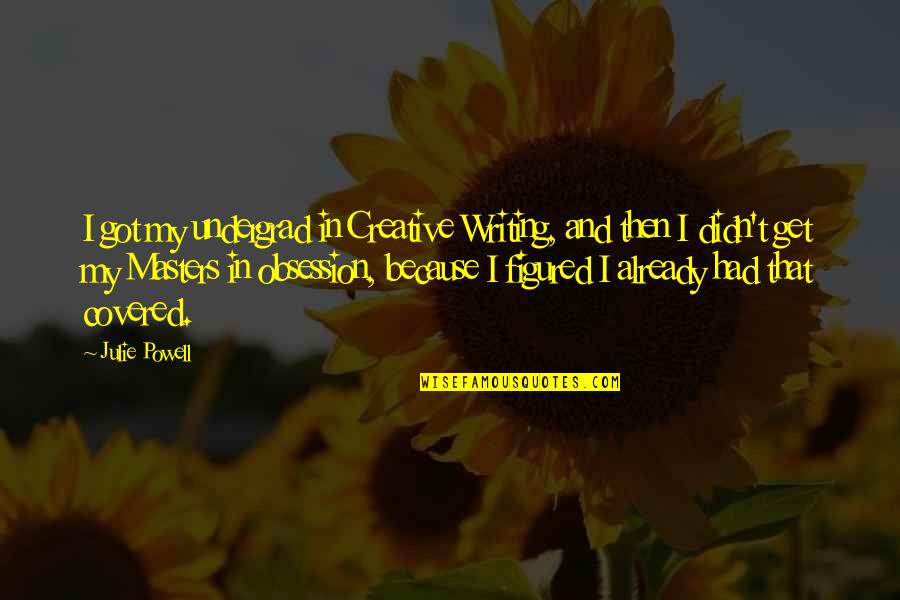 Retelling Stories Quotes By Julie Powell: I got my undergrad in Creative Writing, and Retelling Stories Quotes By Julie Powell: I got my undergrad in Creative Writing, and
