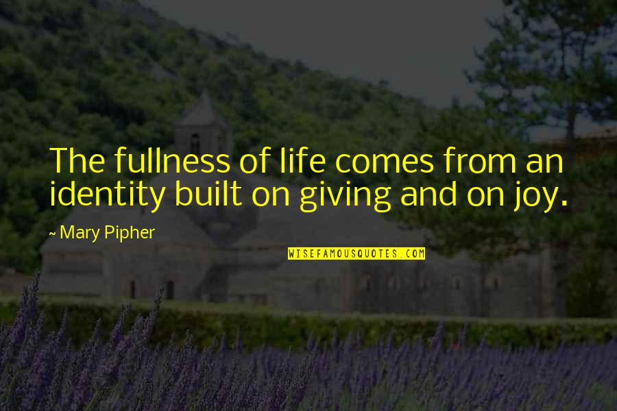 Retelling Stories Quotes By Mary Pipher: The fullness of life comes from an identity