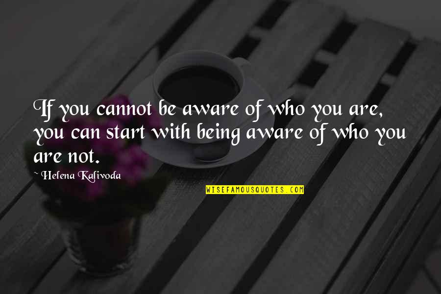 Retenat Quotes By Helena Kalivoda: If you cannot be aware of who you