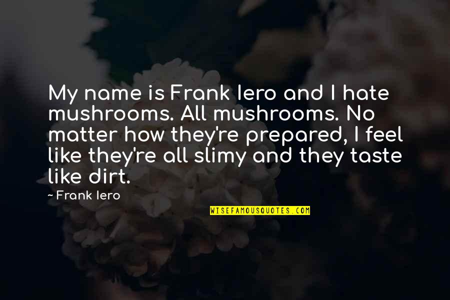 Retene Quotes By Frank Iero: My name is Frank Iero and I hate Retene Quotes By Frank Iero: My name is Frank Iero and I hate