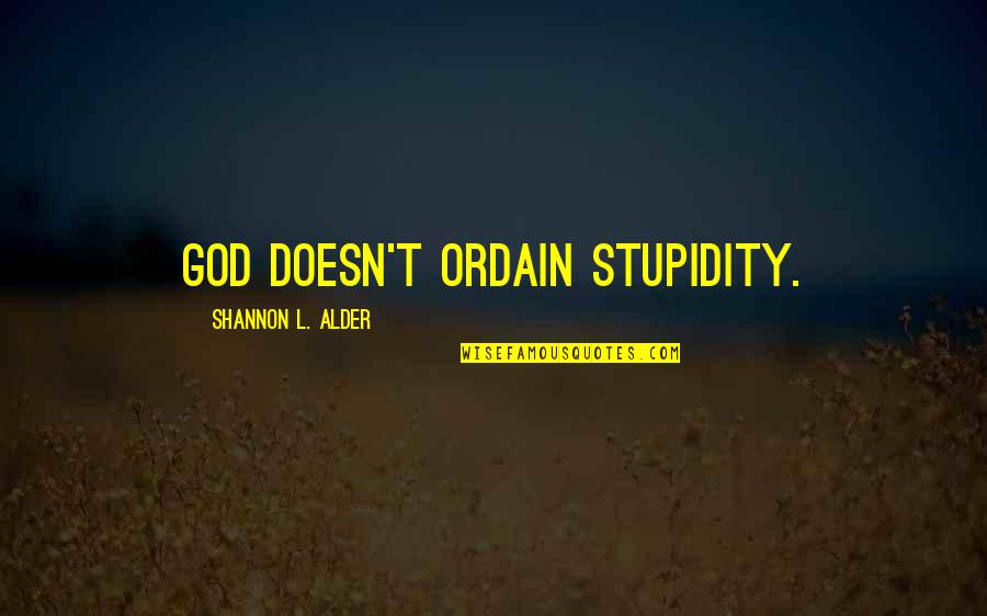 Retene Quotes By Shannon L. Alder: God doesn't ordain stupidity. Retene Quotes By Shannon L. Alder: God doesn't ordain stupidity.