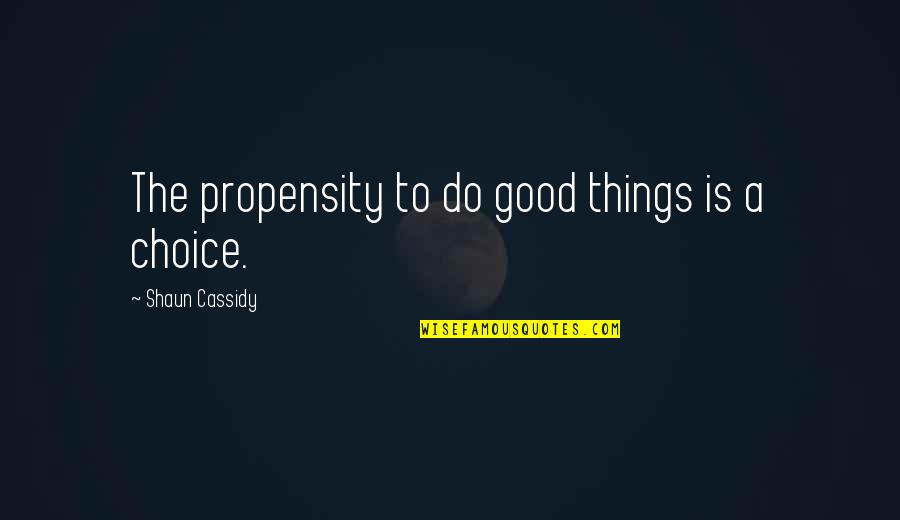 Retene Quotes By Shaun Cassidy: The propensity to do good things is a Retene Quotes By Shaun Cassidy: The propensity to do good things is a