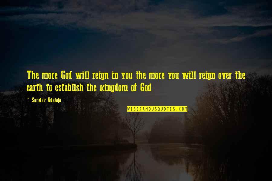 Retene Quotes By Sunday Adelaja: The more God will reign in you the Retene Quotes By Sunday Adelaja: The more God will reign in you the