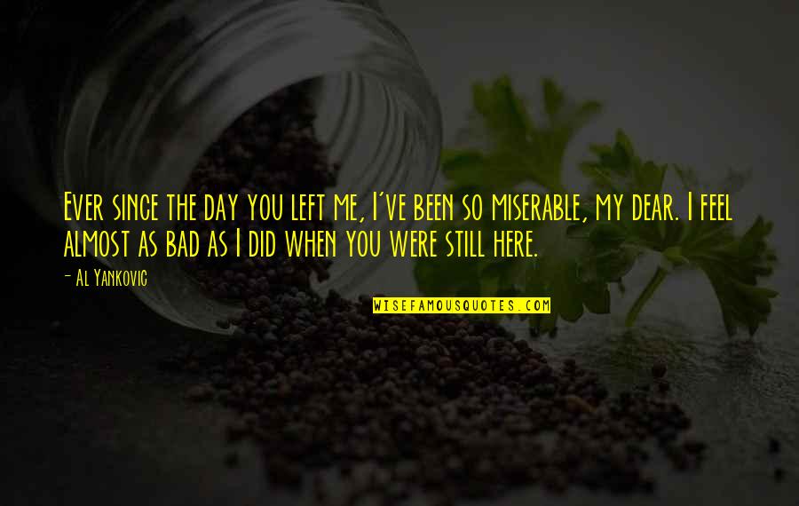 Retenedores Quotes By Al Yankovic: Ever since the day you left me, I've Retenedores Quotes By Al Yankovic: Ever since the day you left me, I've