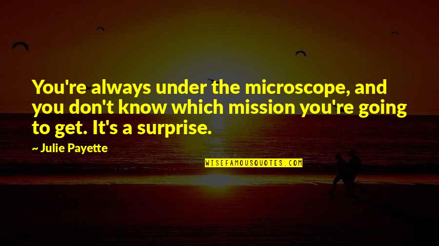 Retenes Quotes By Julie Payette: You're always under the microscope, and you don't