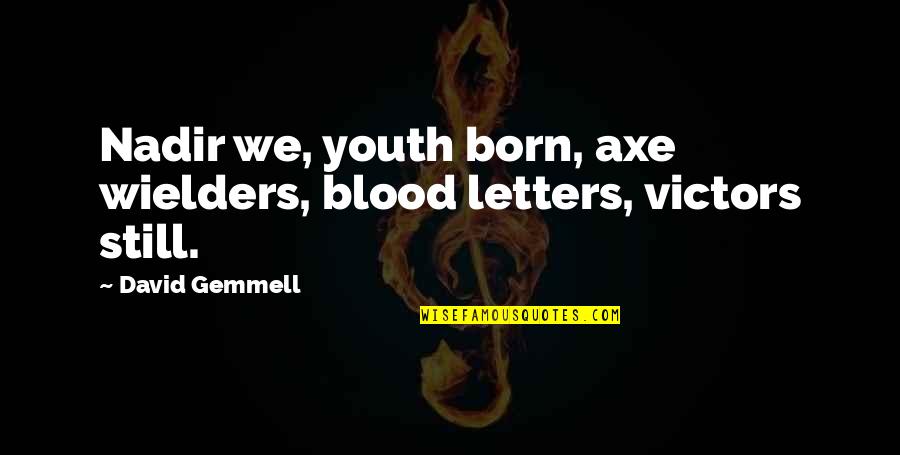 Retenez Bien Quotes By David Gemmell: Nadir we, youth born, axe wielders, blood letters,
