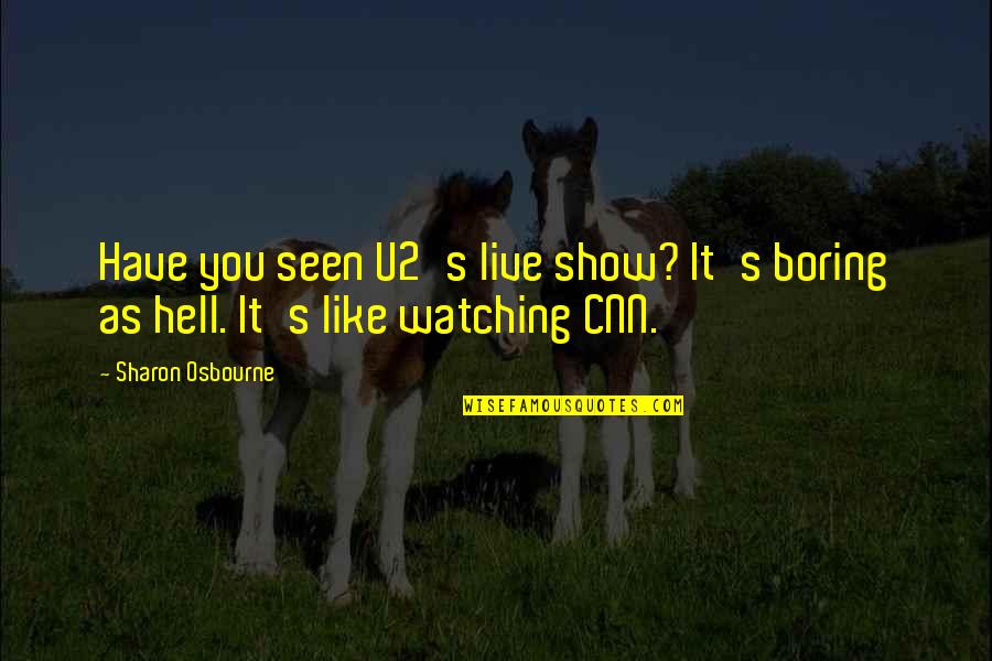 Retenez Moi Quotes By Sharon Osbourne: Have you seen U2's live show? It's boring