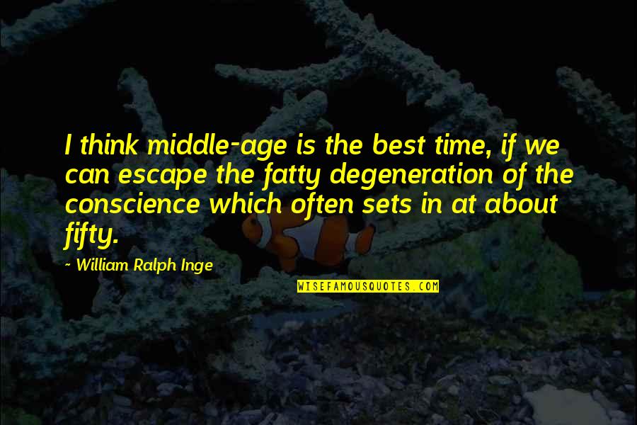 Retenido Definicion Quotes By William Ralph Inge: I think middle-age is the best time, if Retenido Definicion Quotes By William Ralph Inge: I think middle-age is the best time, if