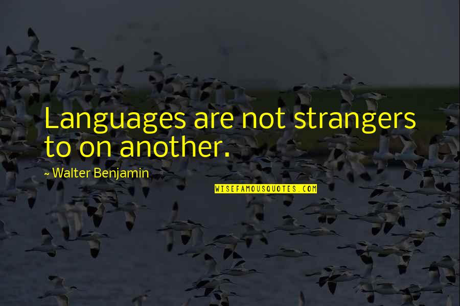 Retenido En Quotes By Walter Benjamin: Languages are not strangers to on another.
