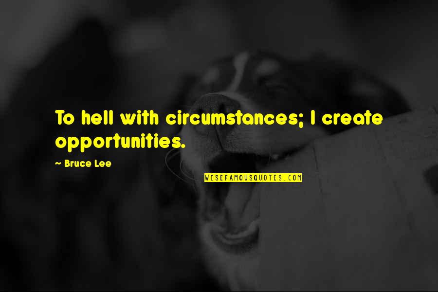 Retenido In English Quotes By Bruce Lee: To hell with circumstances; I create opportunities.