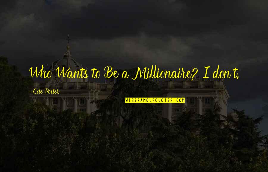 Retenido Significado Quotes By Cole Porter: Who Wants to Be a Millionaire? I don't. Retenido Significado Quotes By Cole Porter: Who Wants to Be a Millionaire? I don't.