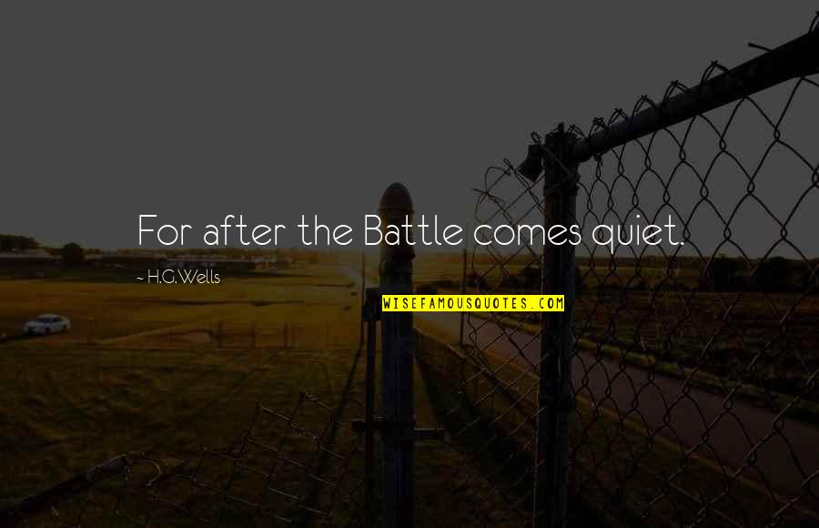 Retenir Passe Quotes By H.G.Wells: For after the Battle comes quiet. Retenir Passe Quotes By H.G.Wells: For after the Battle comes quiet.
