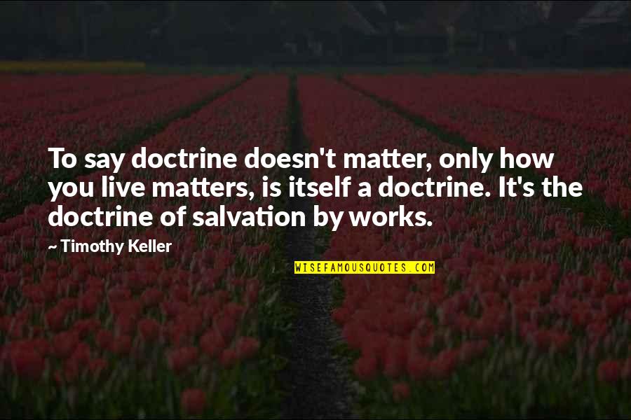 Retenir Passe Quotes By Timothy Keller: To say doctrine doesn't matter, only how you