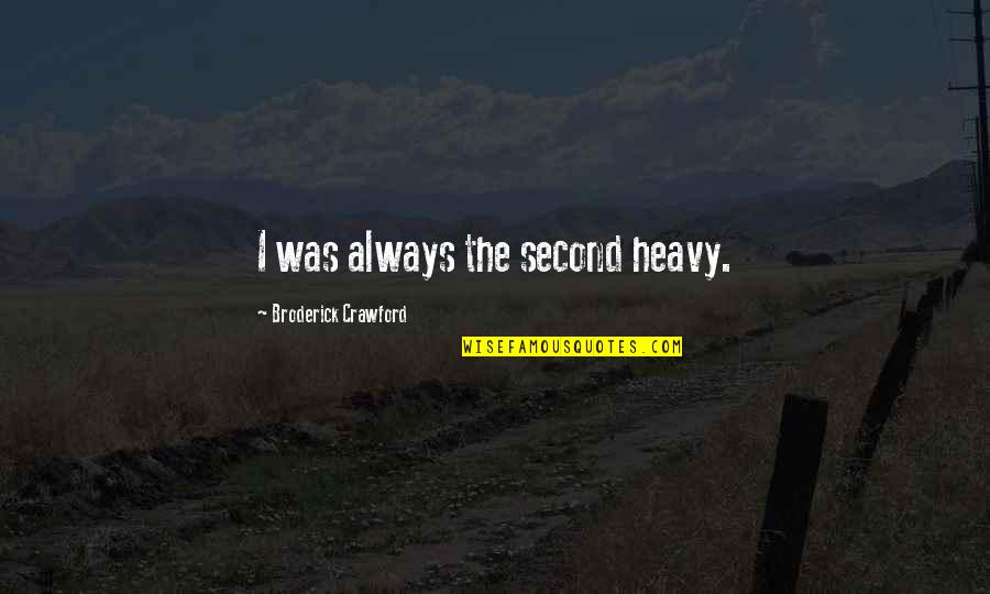Retenir Vertaling Quotes By Broderick Crawford: I was always the second heavy.