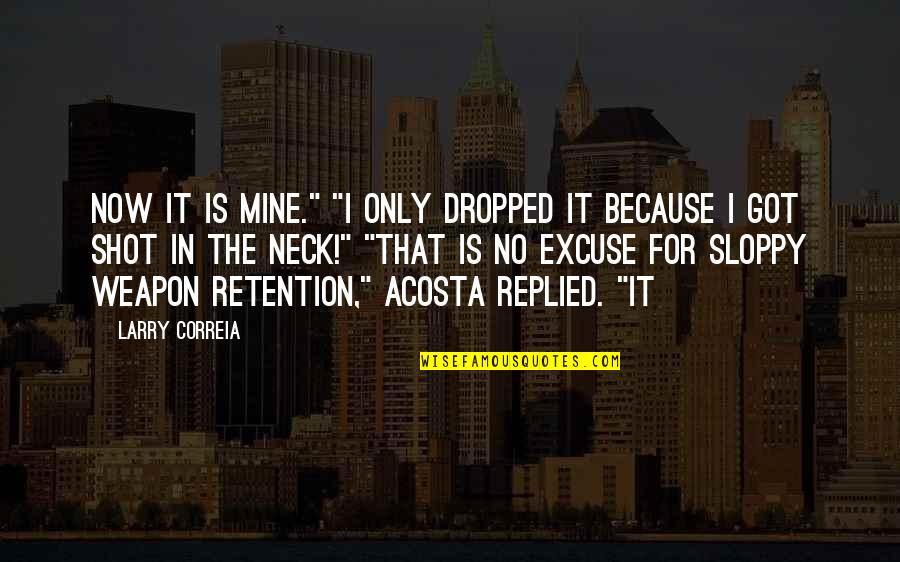 Retention Quotes By Larry Correia: Now it is mine." "I only dropped it
