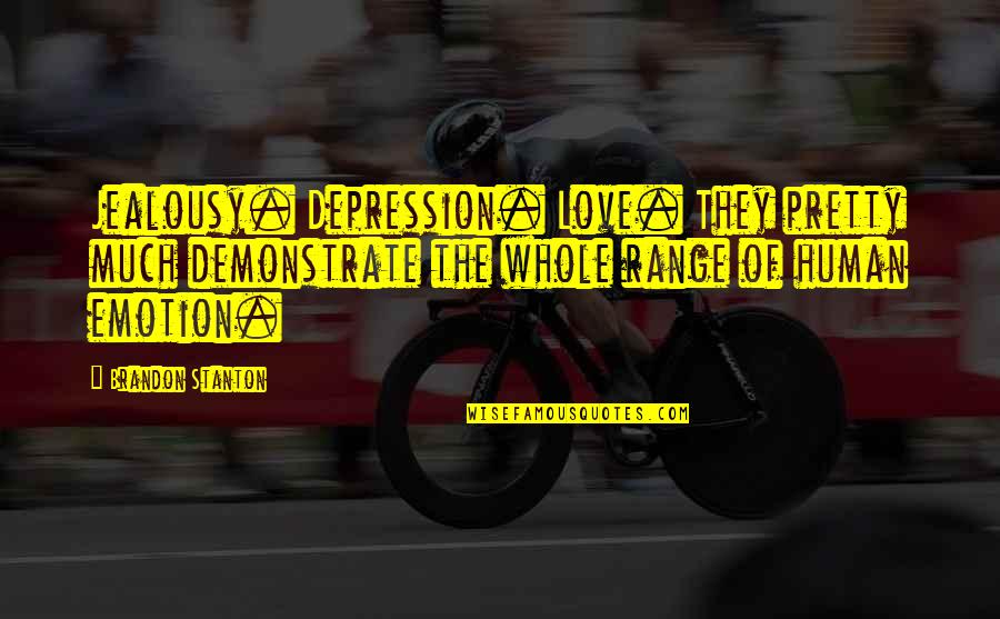 Retentive Hysteric Quotes By Brandon Stanton: Jealousy. Depression. Love. They pretty much demonstrate the Retentive Hysteric Quotes By Brandon Stanton: Jealousy. Depression. Love. They pretty much demonstrate the