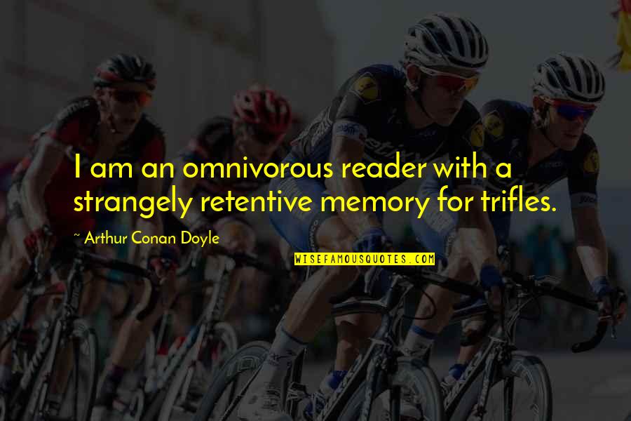 Retentive Quotes By Arthur Conan Doyle: I am an omnivorous reader with a strangely Retentive Quotes By Arthur Conan Doyle: I am an omnivorous reader with a strangely