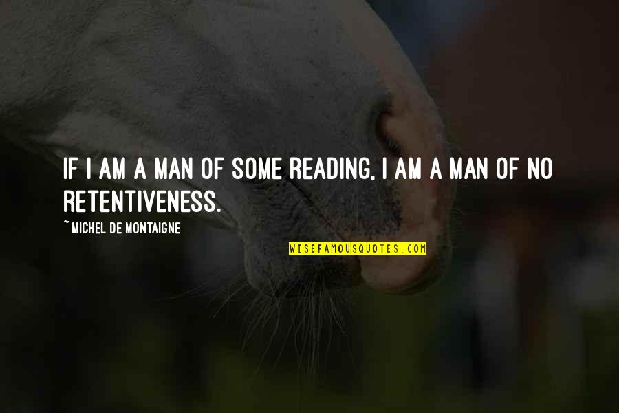 Retentiveness Quotes By Michel De Montaigne: If I am a man of some reading,