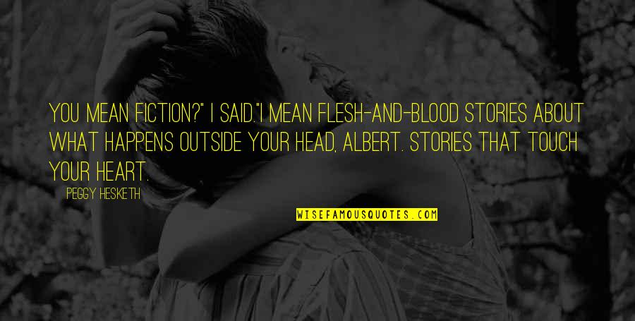 Retenu Music Quotes By Peggy Hesketh: You mean fiction?" I said."I mean flesh-and-blood stories