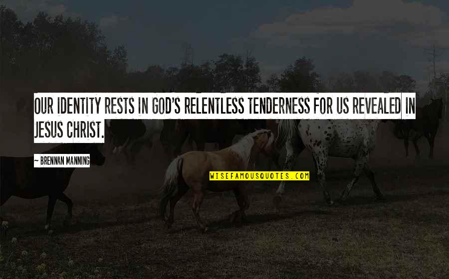 Retenue Collinaire Quotes By Brennan Manning: Our identity rests in God's relentless tenderness for Retenue Collinaire Quotes By Brennan Manning: Our identity rests in God's relentless tenderness for