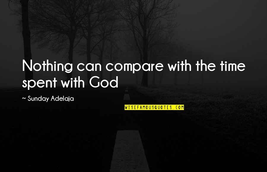Retenues Sur Quotes By Sunday Adelaja: Nothing can compare with the time spent with