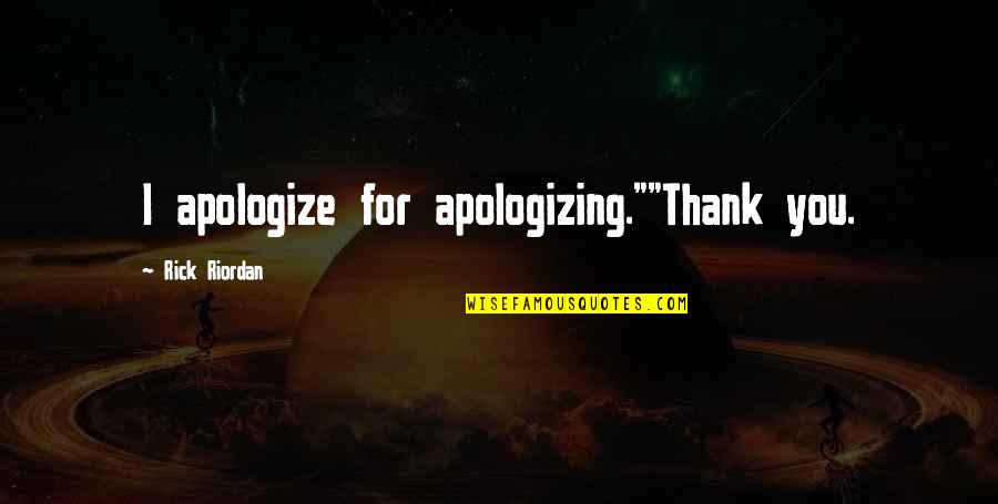 Reter Quotes By Rick Riordan: I apologize for apologizing.""Thank you.