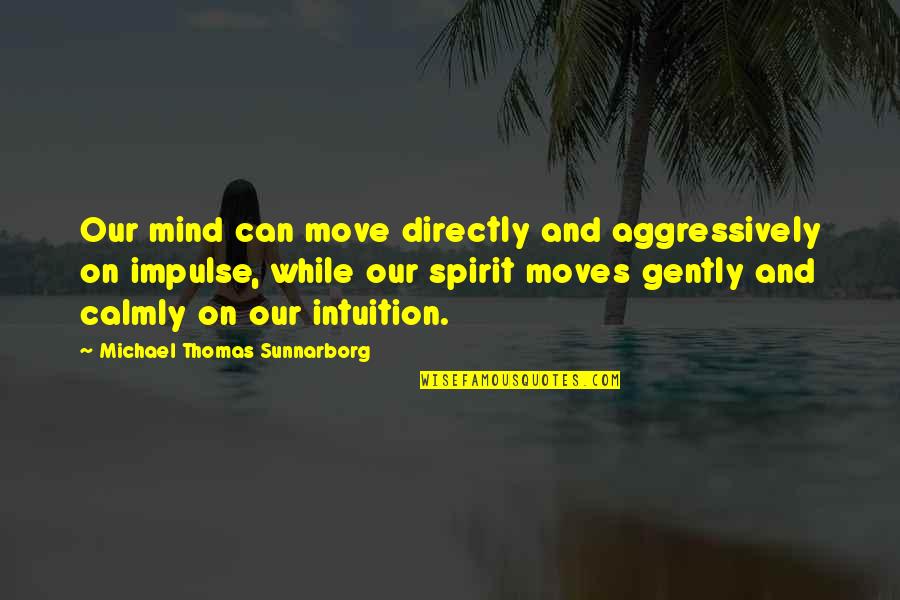 Retesting Vs Regression Quotes By Michael Thomas Sunnarborg: Our mind can move directly and aggressively on Retesting Vs Regression Quotes By Michael Thomas Sunnarborg: Our mind can move directly and aggressively on