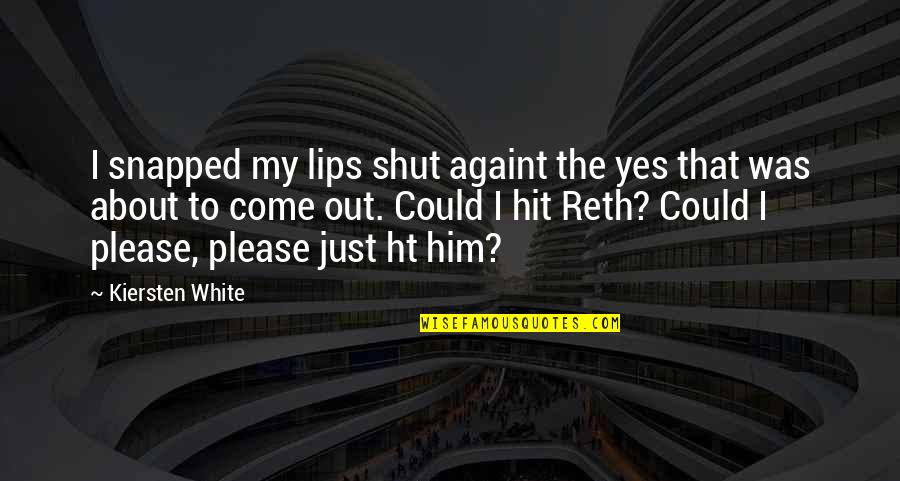 Reth Quotes By Kiersten White: I snapped my lips shut againt the yes