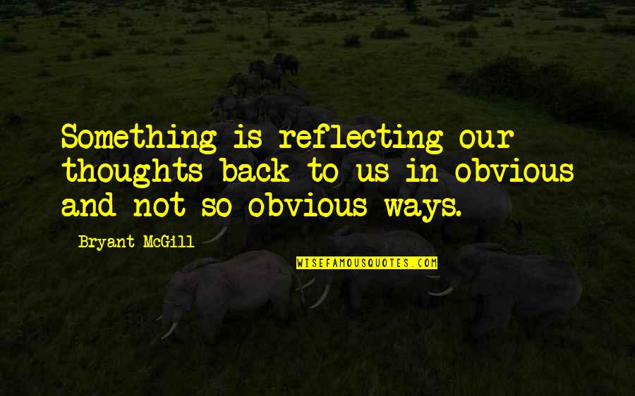 Rethabile Khumalo Quotes By Bryant McGill: Something is reflecting our thoughts back to us